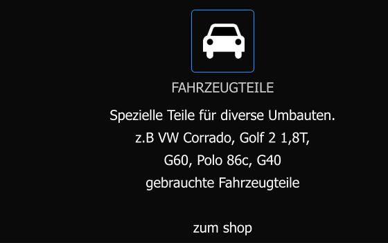 FAHRZEUGTEILE Spezielle Teile für diverse Umbauten.  z.B VW Corrado, Golf 2 1,8T,  G60, Polo 86c, G40 gebrauchte Fahrzeugteile  zum shop